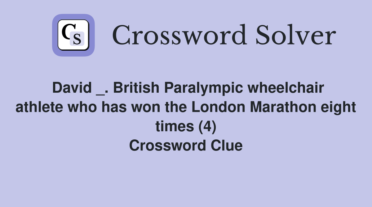 David _. British Paralympic wheelchair athlete who has won the London Marathon eight times (4) Crossword Clue