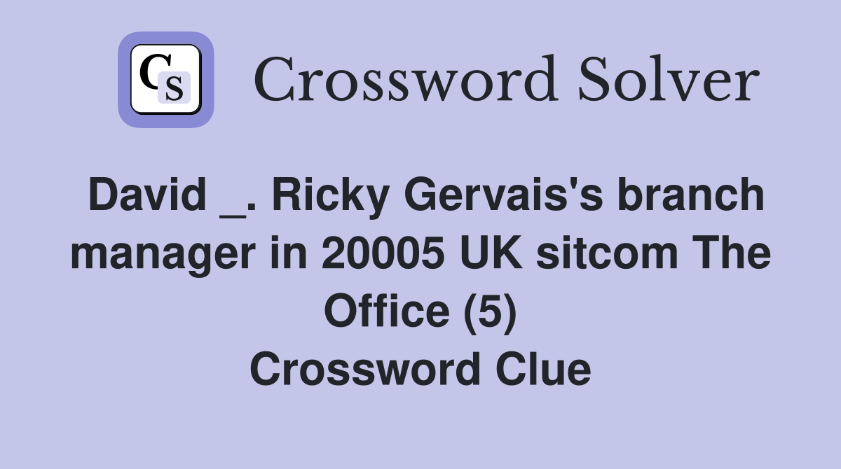 David _. Ricky Gervais's branch manager in 20005 UK sitcom The Office (5) Crossword Clue