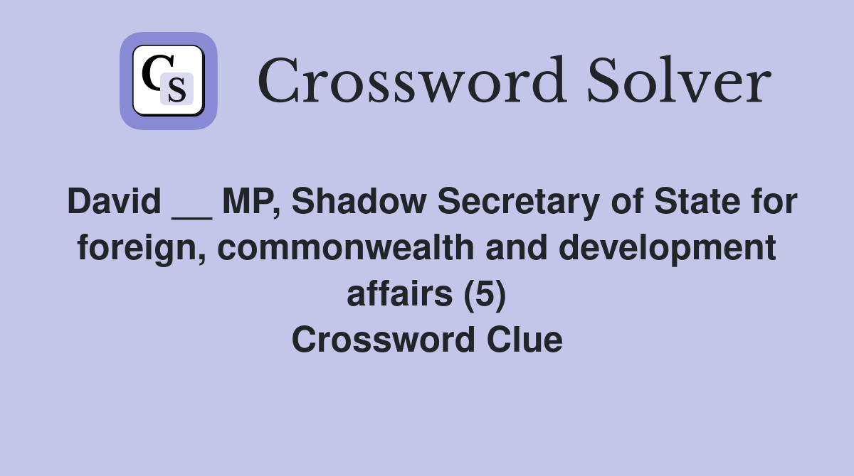David __ MP, Shadow Secretary of State for foreign, commonwealth and development affairs (5) Crossword Clue
