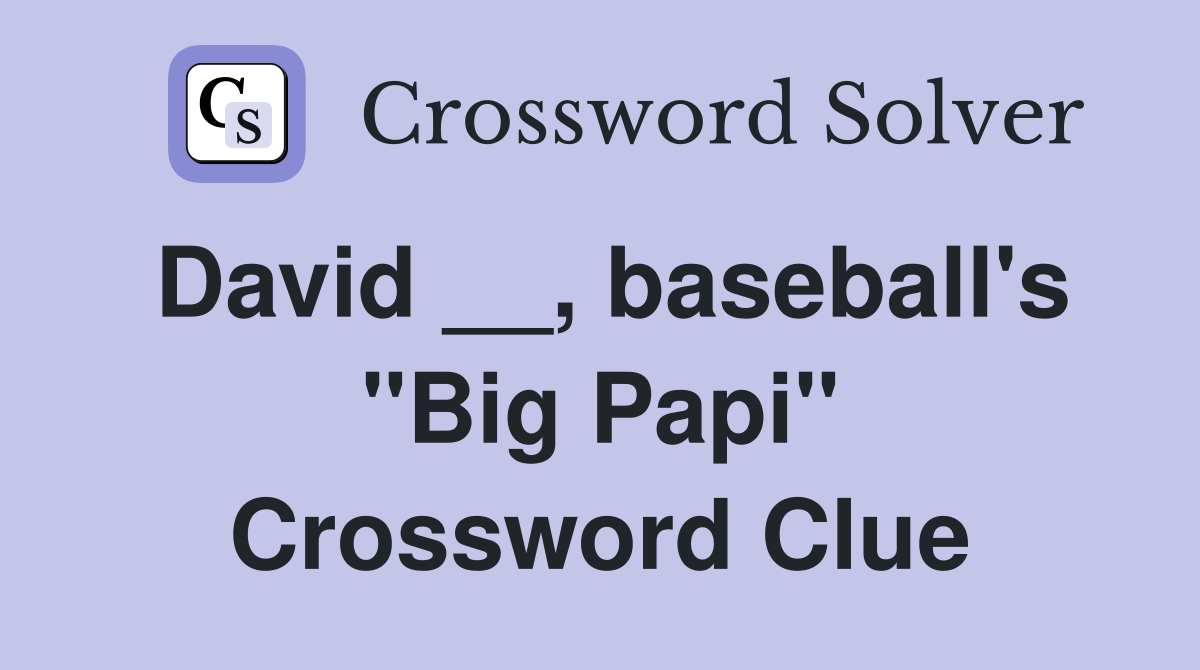 David __, baseball's "Big Papi" Crossword Clue