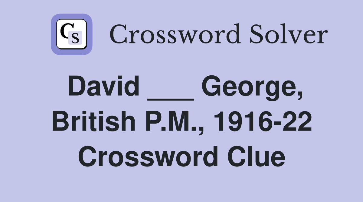 David ___ George, British P.M., 1916-22 Crossword Clue