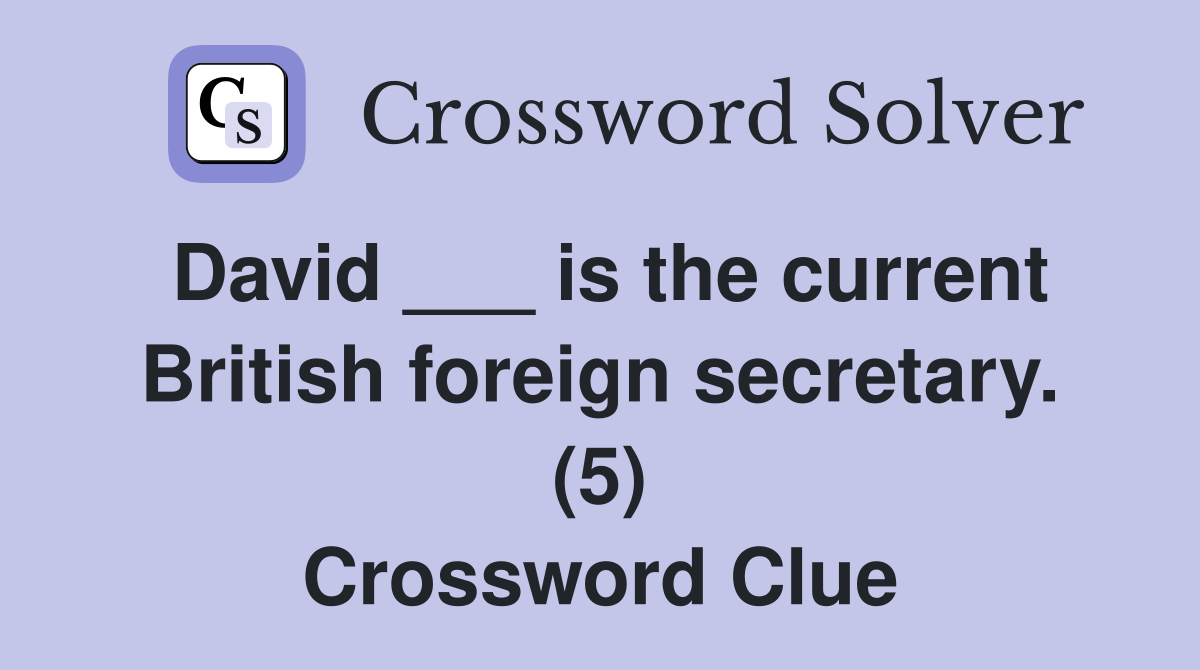 David ___ is the current British foreign secretary. (5) Crossword Clue