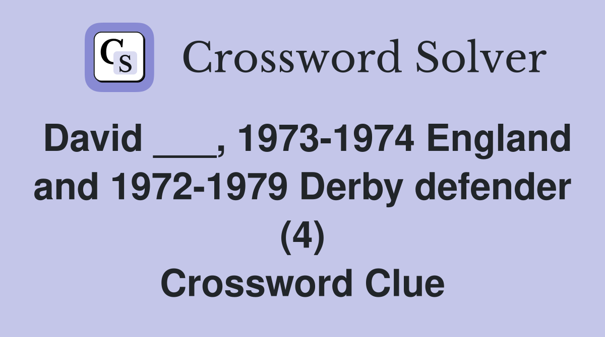 David ___, 1973-1974 England and 1972-1979 Derby defender (4) Crossword Clue