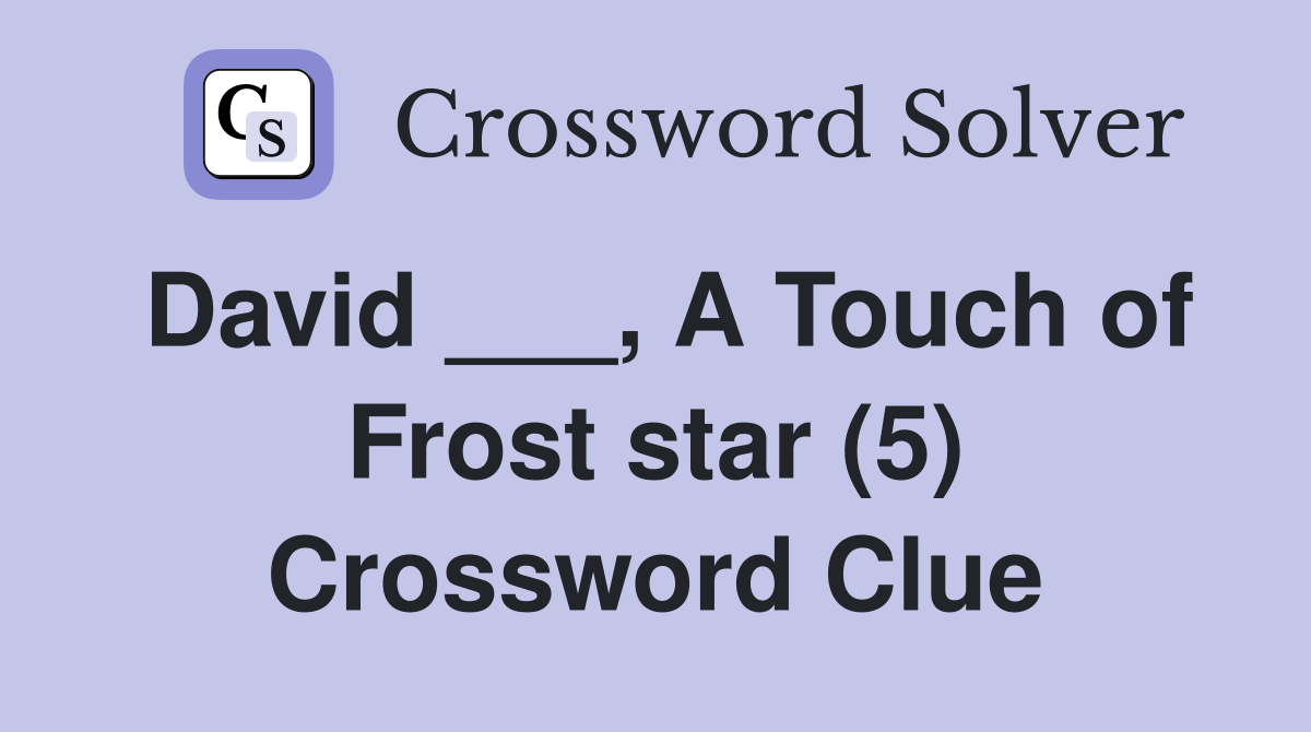 David ___, A Touch of Frost star (5) Crossword Clue