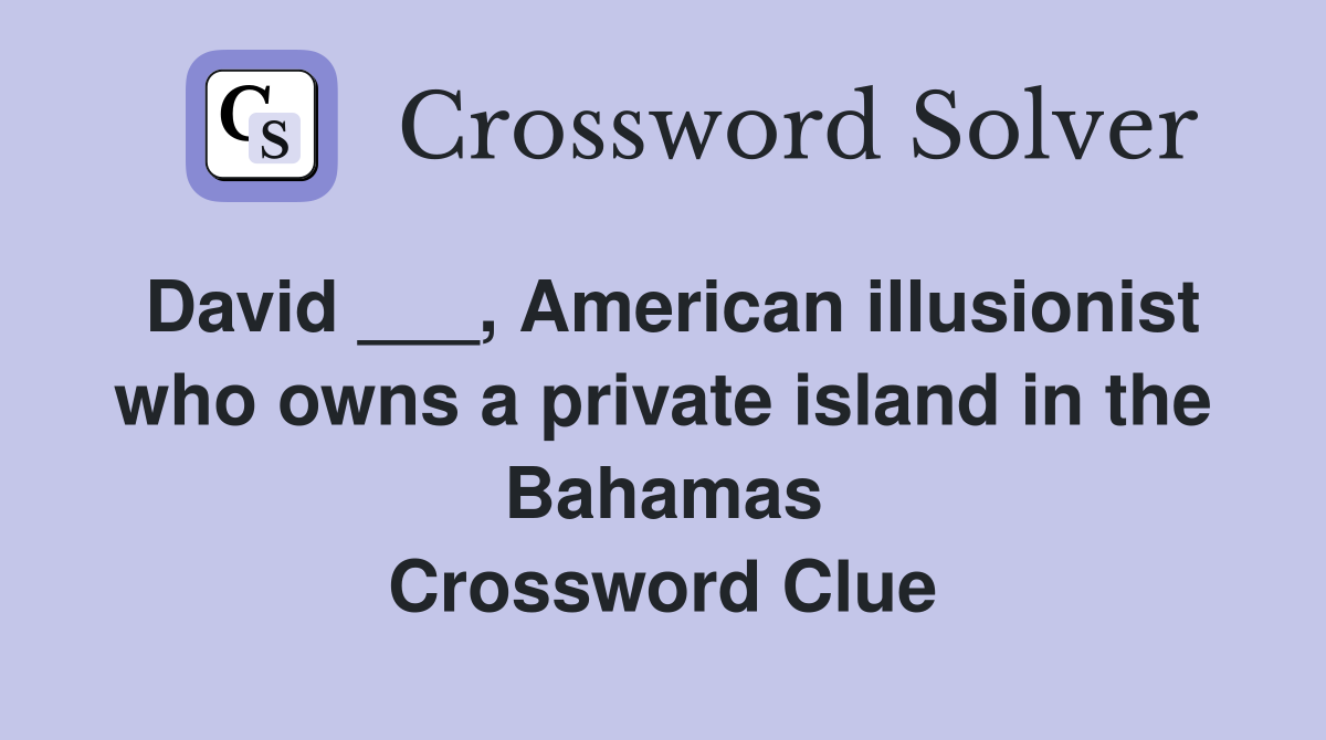 David ___, American illusionist who owns a private island in the Bahamas Crossword Clue