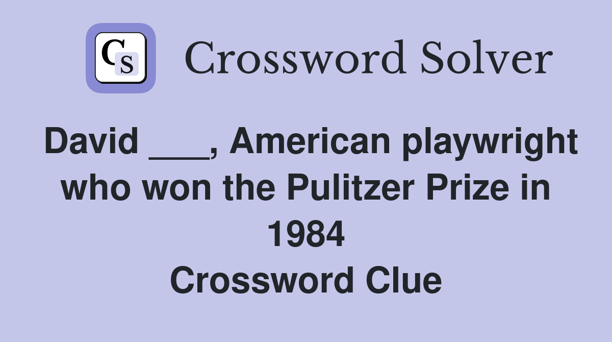 David ___, American playwright who won the Pulitzer Prize in 1984 Crossword Clue