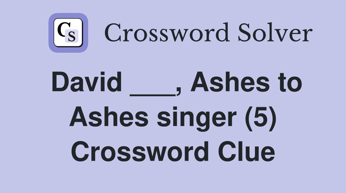 David ___, Ashes to Ashes singer (5) Crossword Clue