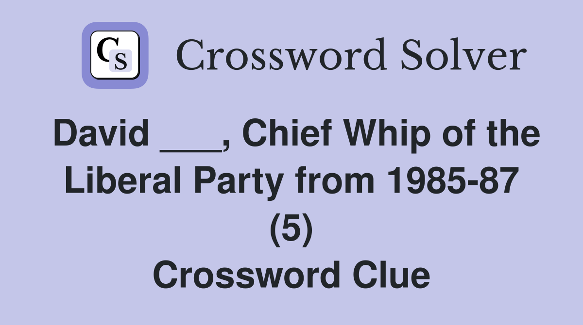 David ___, Chief Whip of the Liberal Party from 1985-87 (5) Crossword Clue
