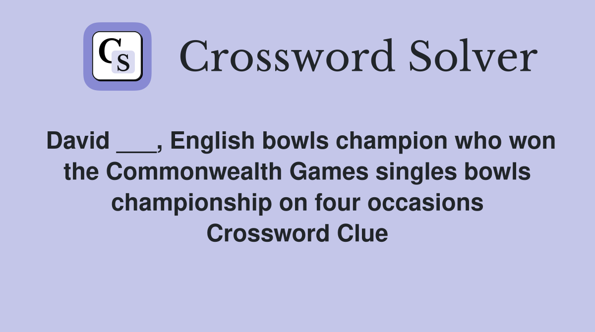 David ___, English bowls champion who won the Commonwealth Games singles bowls championship on four occasions Crossword Clue