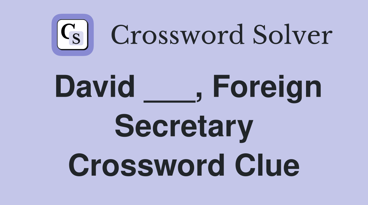 David ___, Foreign Secretary Crossword Clue