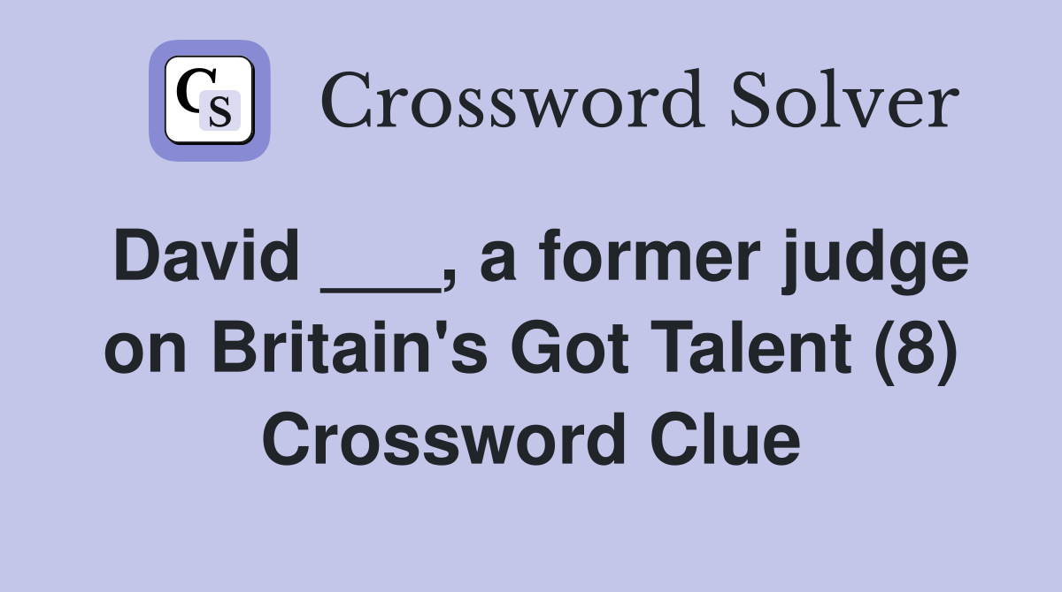 David ___, a former judge on Britain's Got Talent (8) Crossword Clue
