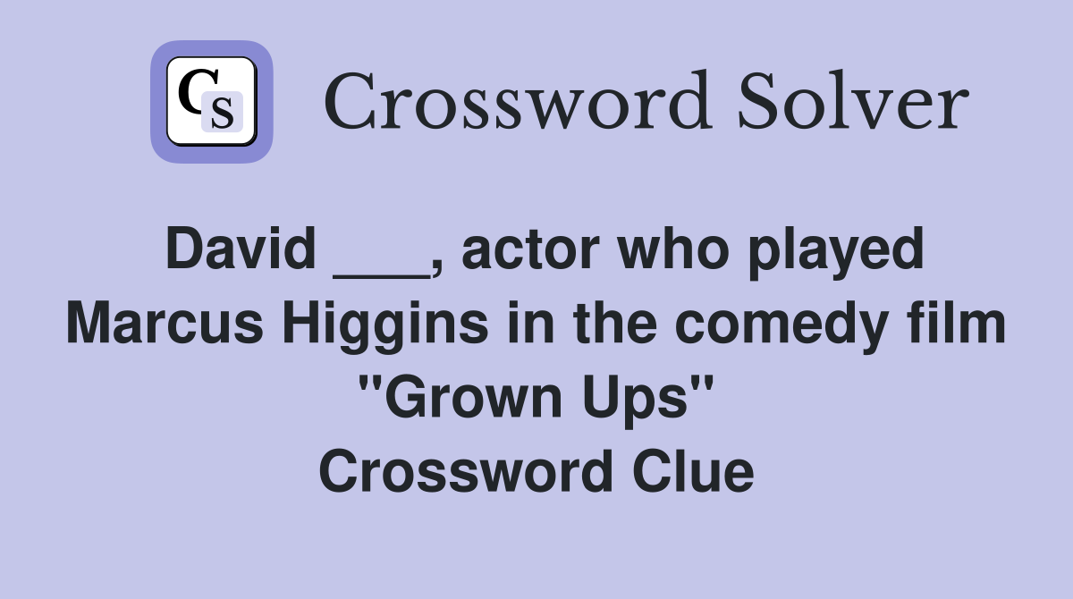 David ___, actor who played Marcus Higgins in the comedy film "Grown Ups" Crossword Clue