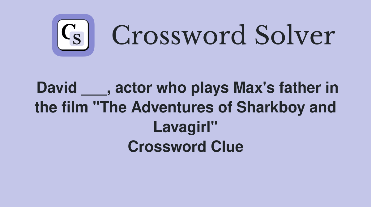 David ___, actor who plays Max's father in the film "The Adventures of Sharkboy and Lavagirl" Crossword Clue