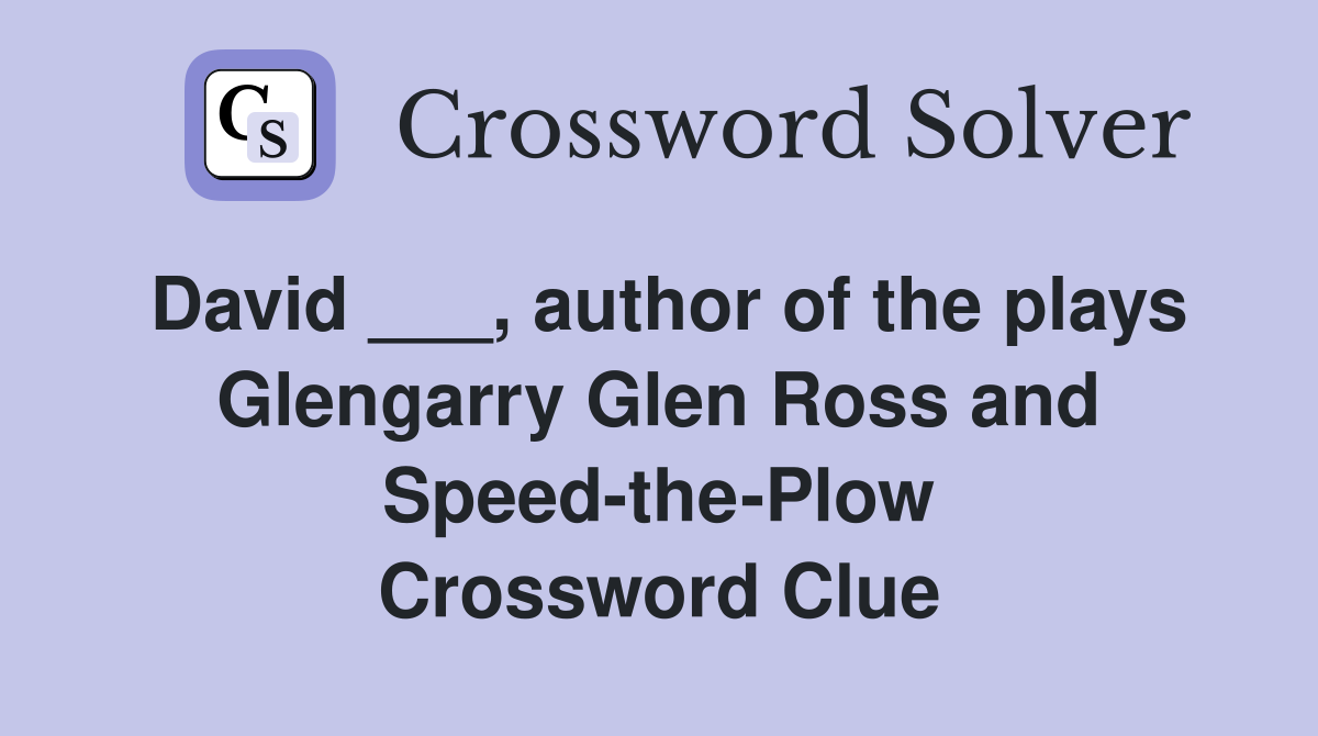 David ___, author of the plays Glengarry Glen Ross and Speed-the-Plow Crossword Clue