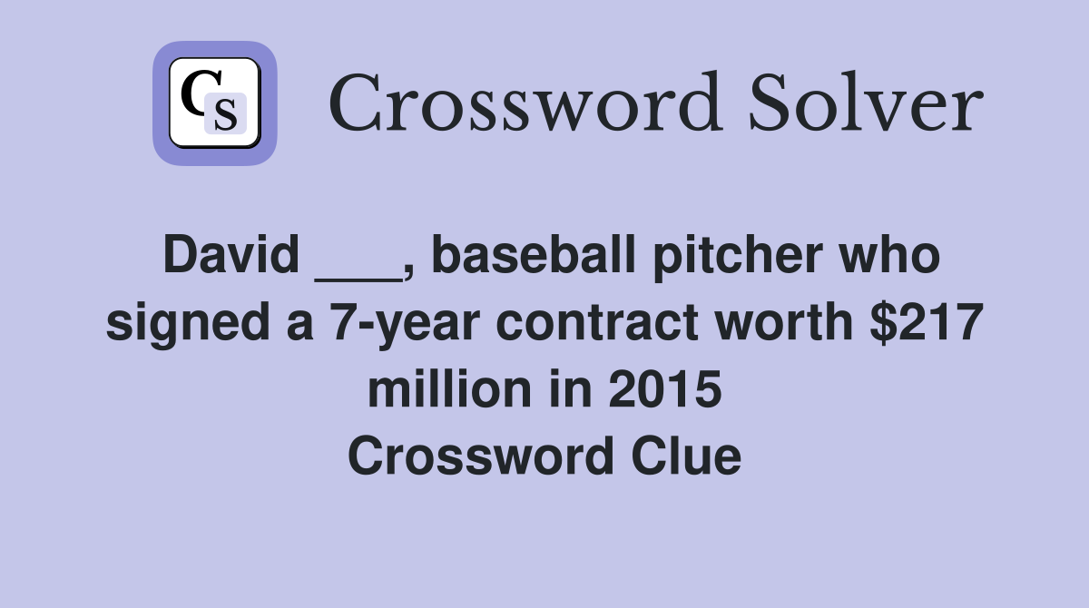 David ___, baseball pitcher who signed a 7-year contract worth $217 million in 2015 Crossword Clue
