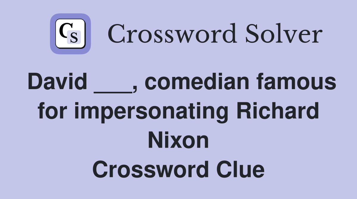 David ___, comedian famous for impersonating Richard Nixon Crossword Clue