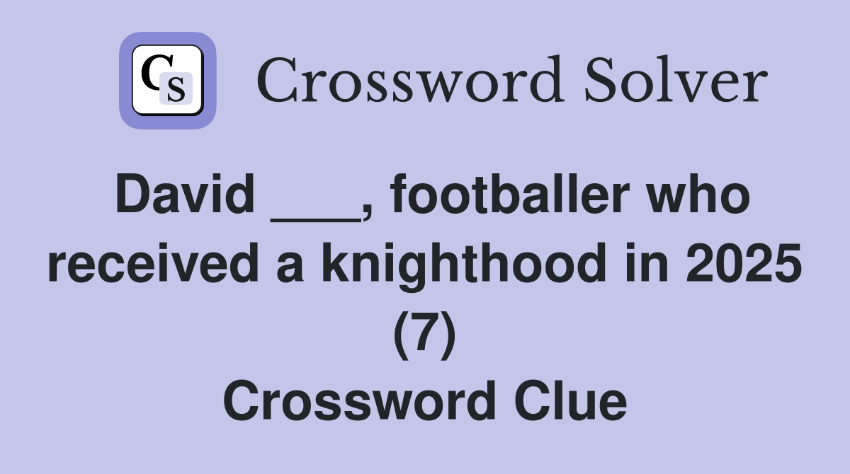 David ___, footballer who received a knighthood in 2025 (7) Crossword Clue