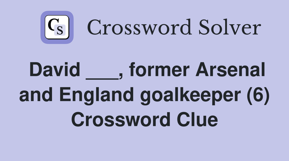 David ___, former Arsenal and England goalkeeper (6) Crossword Clue
