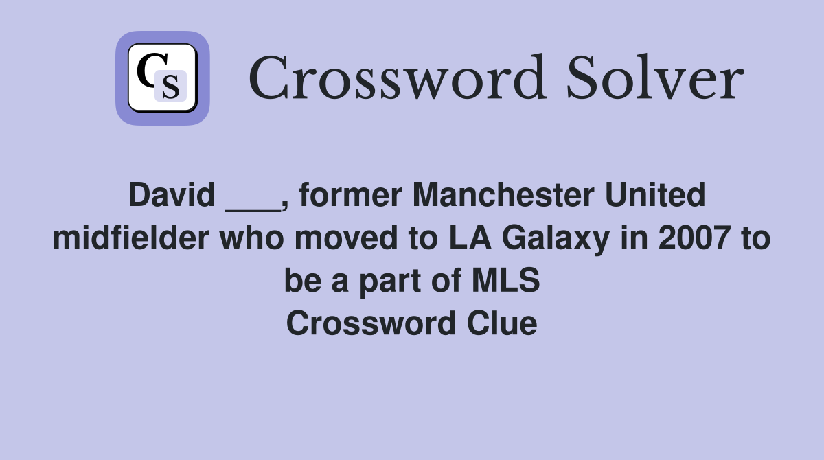 David ___, former Manchester United midfielder who moved to LA Galaxy in 2007 to be a part of MLS Crossword Clue