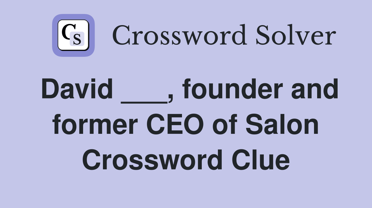 David ___, founder and former CEO of Salon Crossword Clue