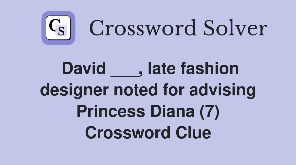 David ___, late fashion designer noted for advising Princess Diana (7) Crossword Clue