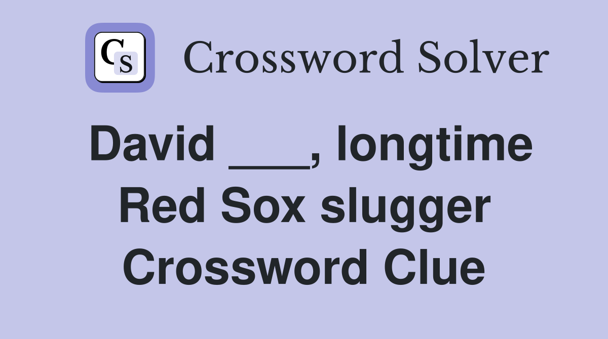 David ___, longtime Red Sox slugger Crossword Clue