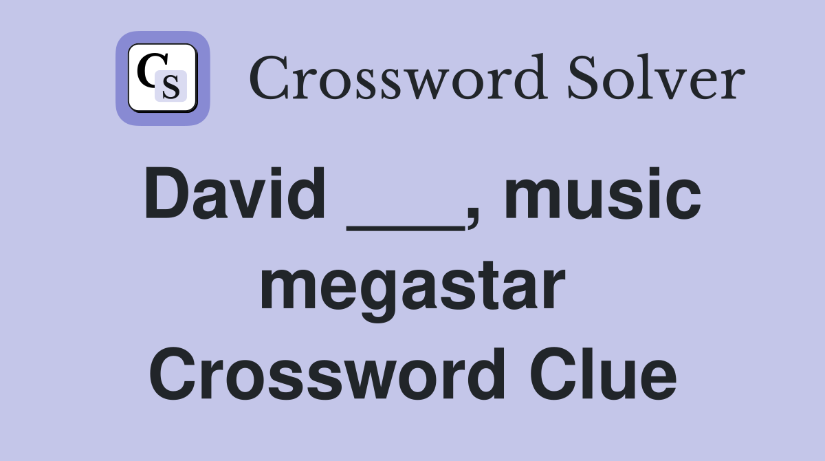 David ___, music megastar Crossword Clue