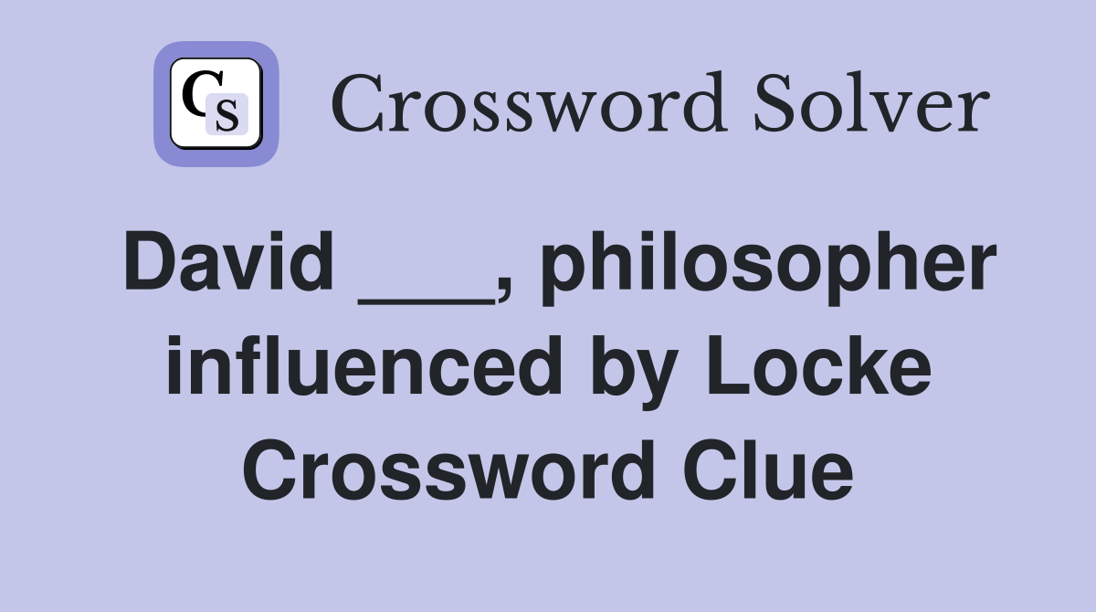 David ___, philosopher influenced by Locke Crossword Clue