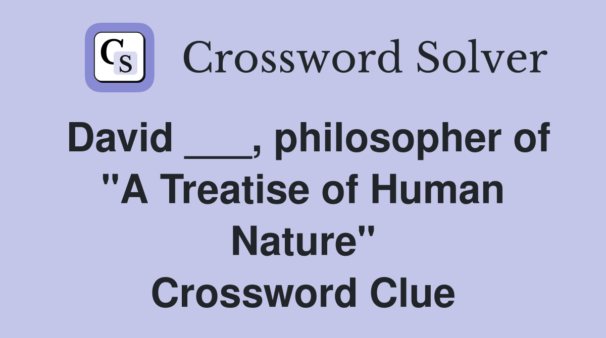 David ___, philosopher of "A Treatise of Human Nature" Crossword Clue