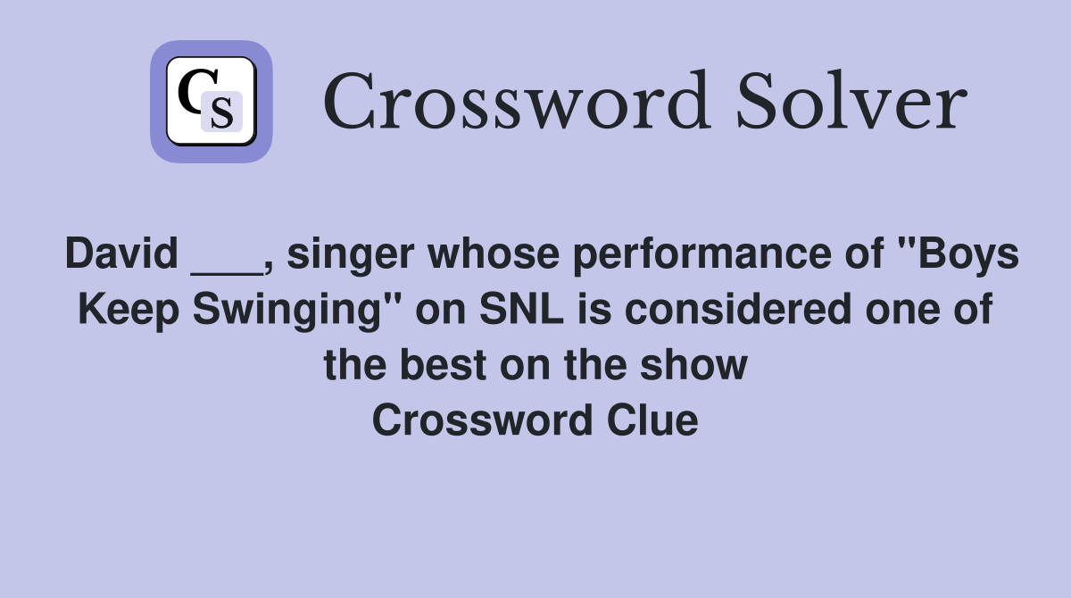 David ___, singer whose performance of "Boys Keep Swinging" on SNL is considered one of the best on the show Crossword Clue