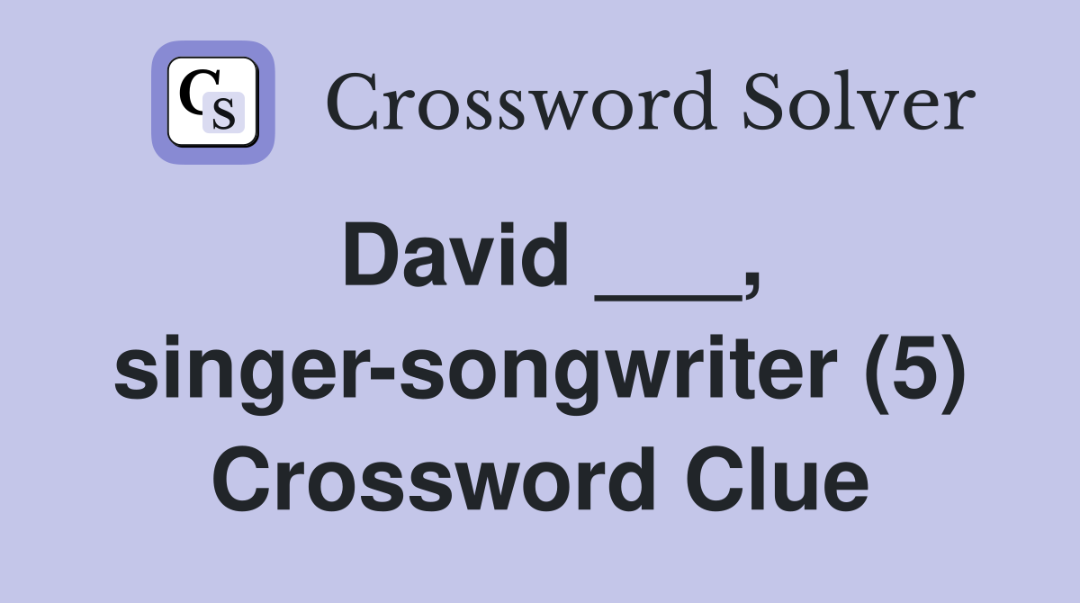 David ___, singer-songwriter (5) Crossword Clue