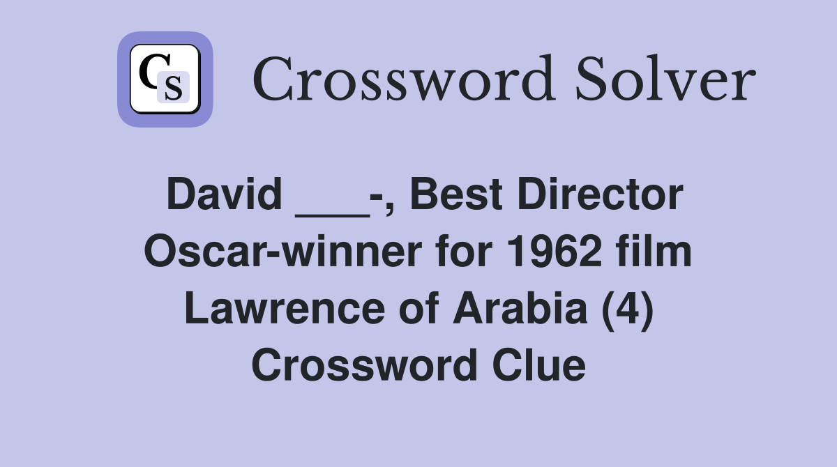 David ___-, Best Director Oscar-winner for 1962 film Lawrence of Arabia (4) Crossword Clue