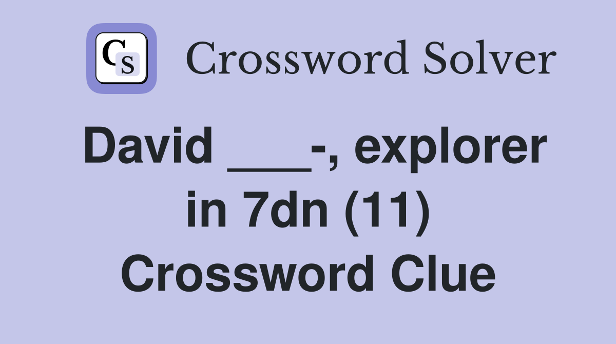 David ___-, explorer in 7dn (11) Crossword Clue