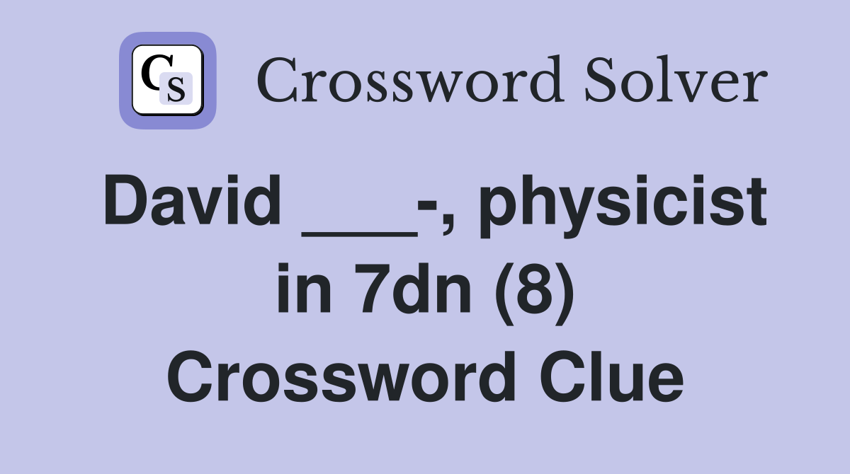 David ___-, physicist in 7dn (8) Crossword Clue