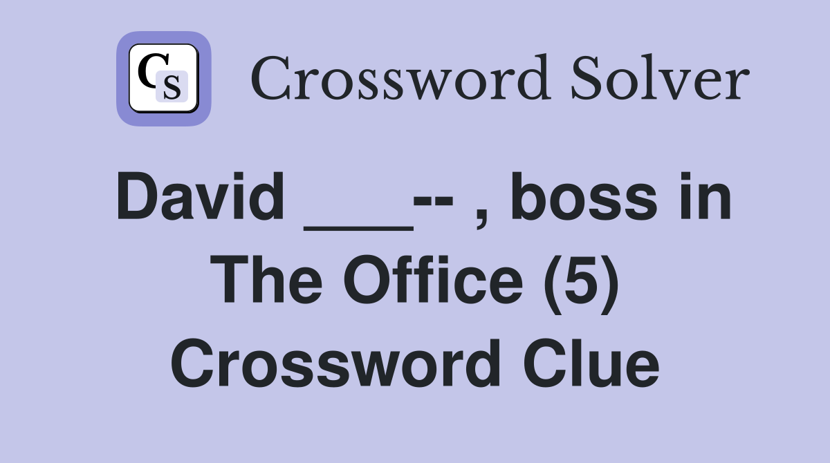 David ___-- , boss in The Office (5) Crossword Clue