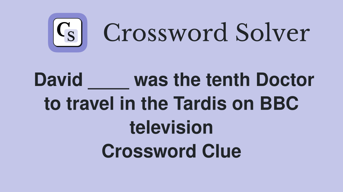 David ____ was the tenth Doctor to travel in the Tardis on BBC television Crossword Clue