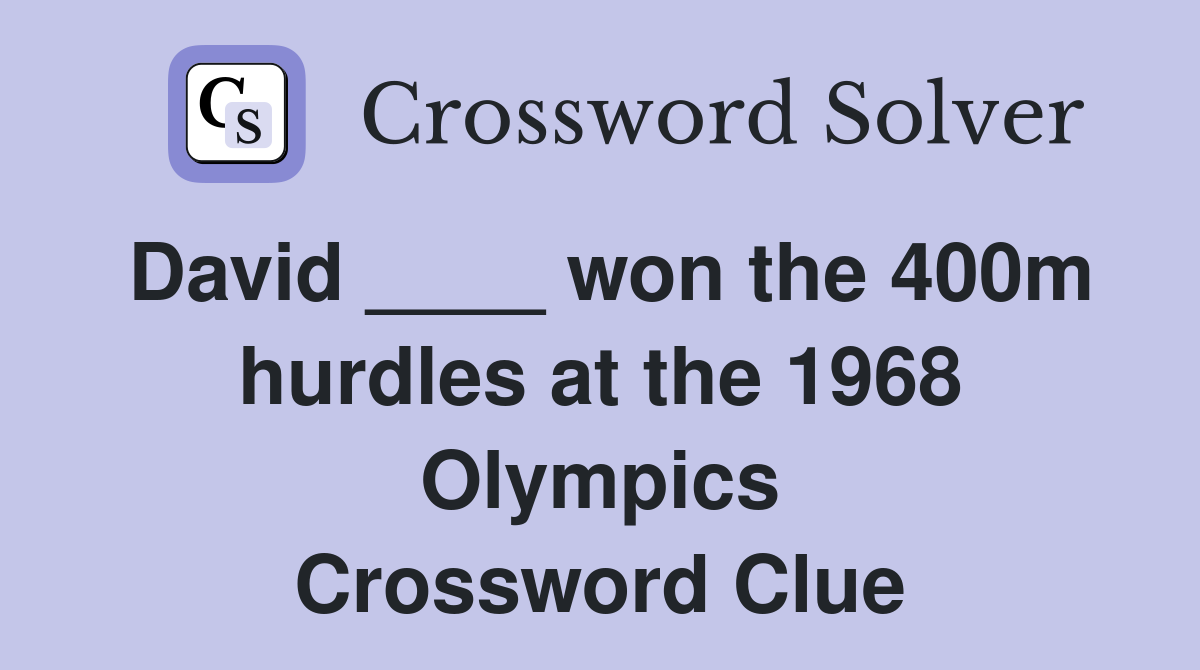 David ____ won the 400m hurdles at the 1968 Olympics Crossword Clue