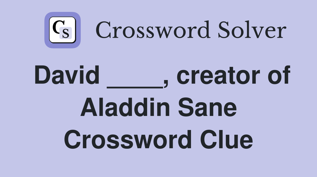 David ____, creator of Aladdin Sane Crossword Clue