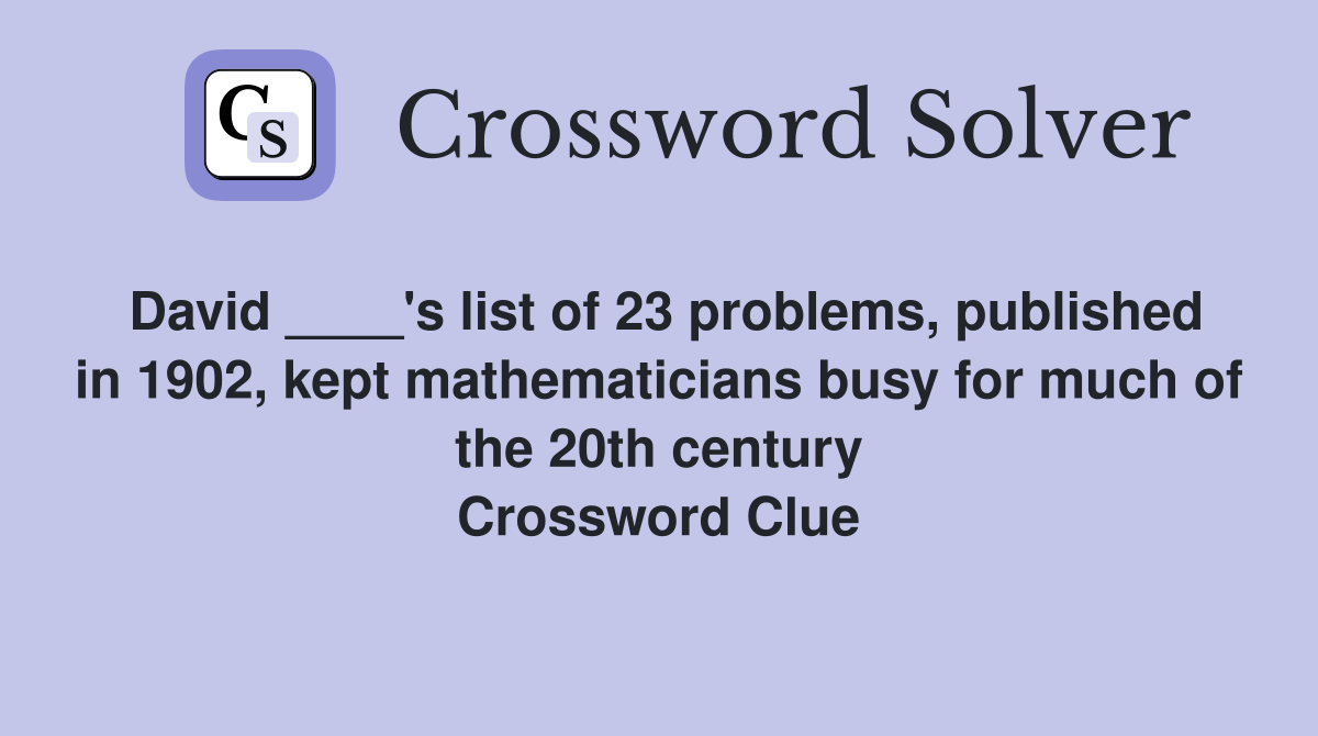 David ____'s list of 23 problems, published in 1902, kept mathematicians busy for much of the 20th century Crossword Clue