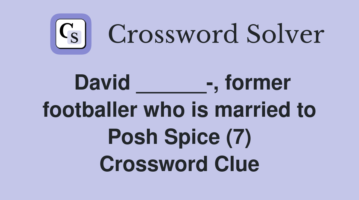 David ______-, former footballer who is married to Posh Spice (7) Crossword Clue