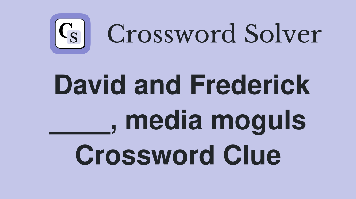 David and Frederick ____, media moguls Crossword Clue