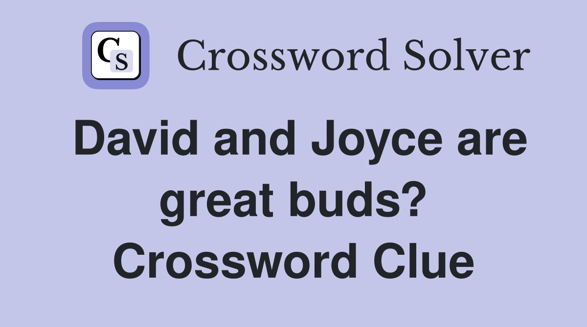 David and Joyce are great buds? Crossword Clue