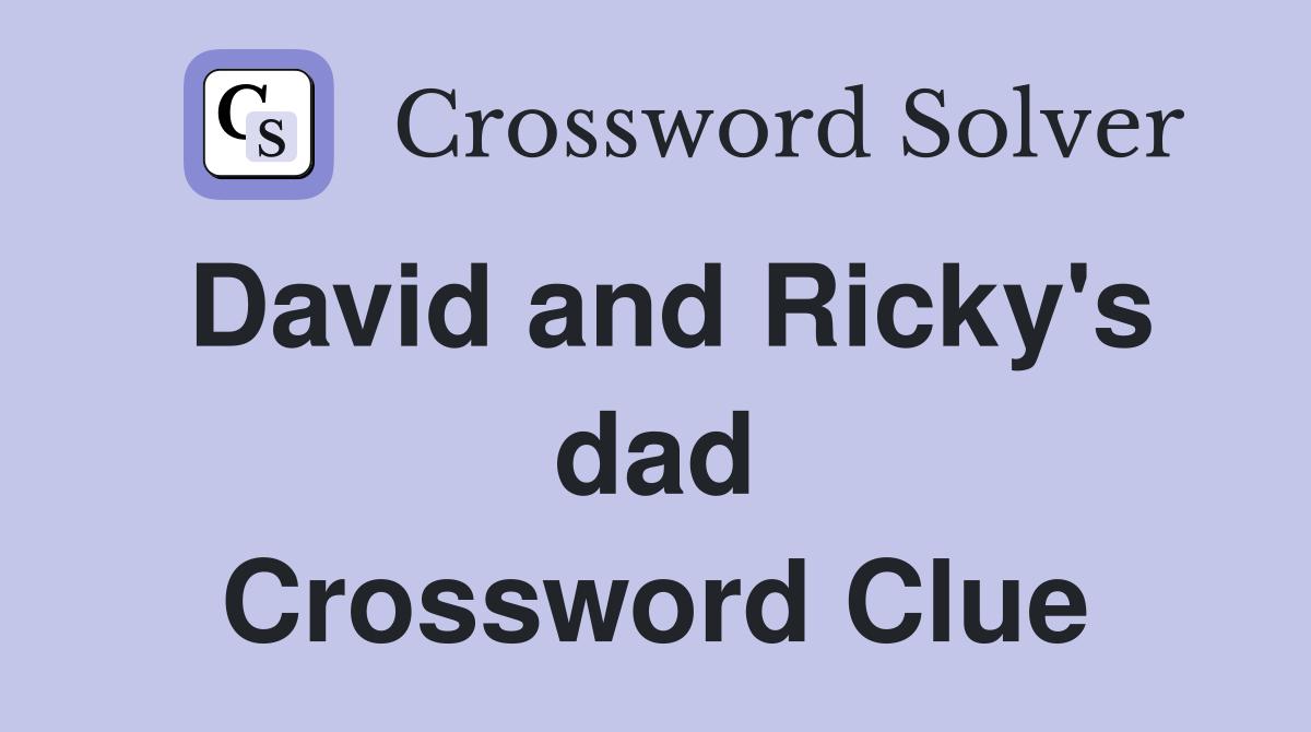 David and Ricky's dad Crossword Clue