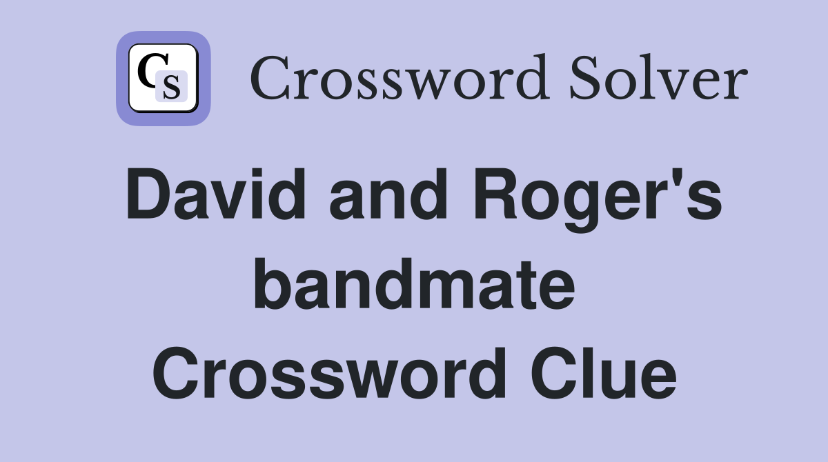 David and Roger's bandmate Crossword Clue