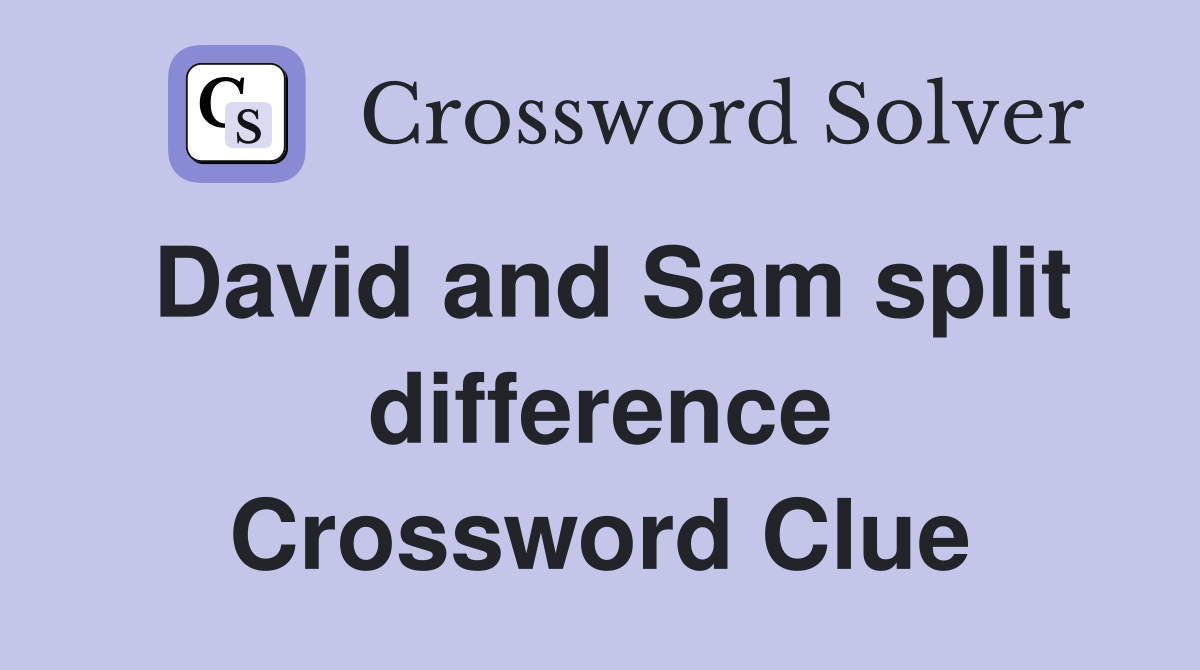 David and Sam split difference Crossword Clue