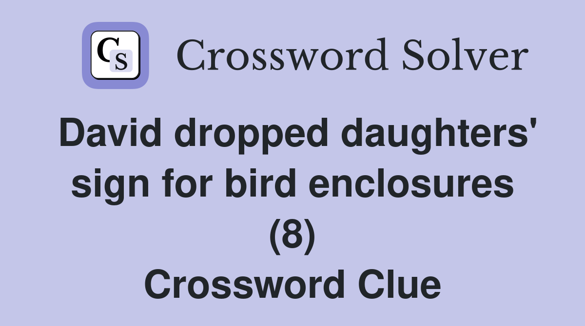 David dropped daughters' sign for bird enclosures (8) Crossword Clue