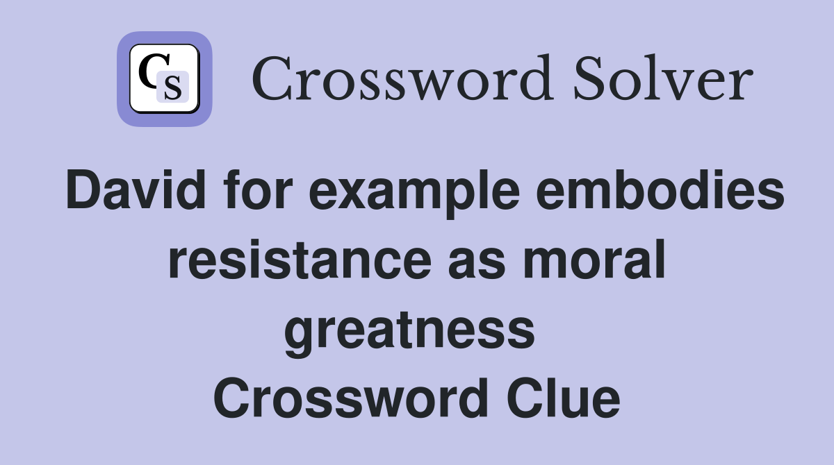 David for example embodies resistance as moral greatness  Crossword Clue