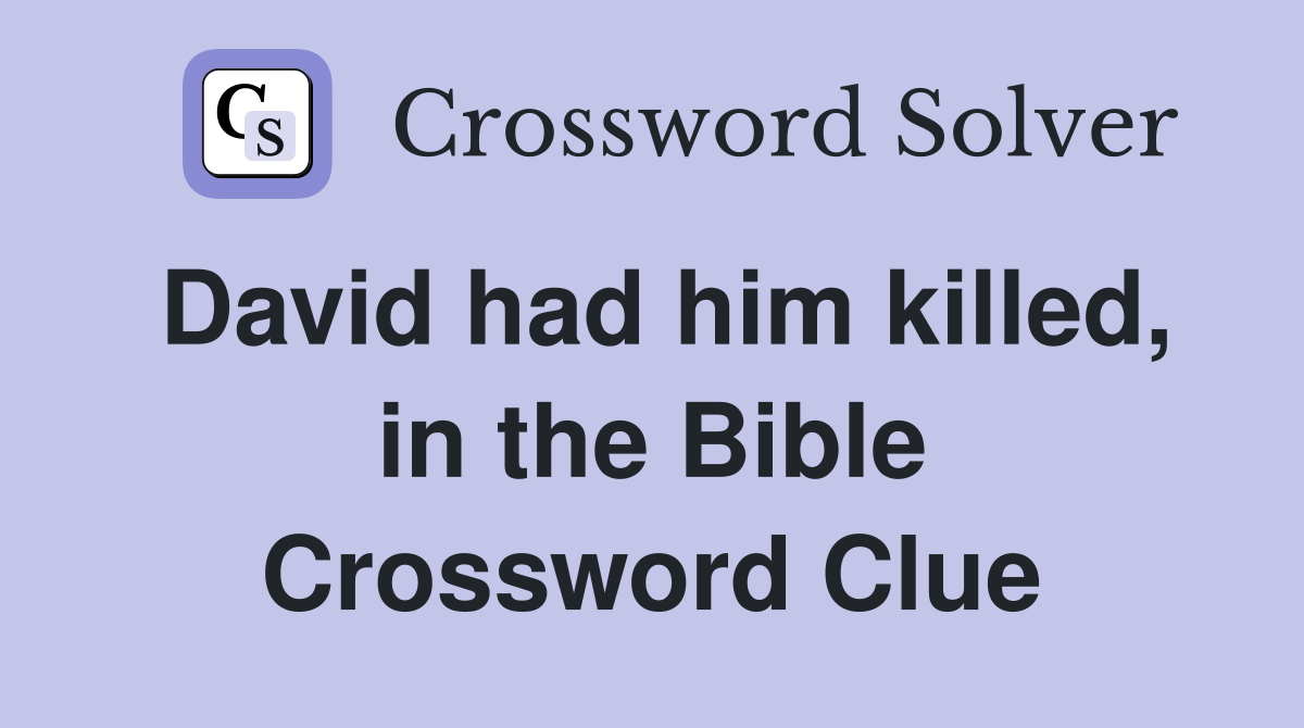 David had him killed, in the Bible Crossword Clue