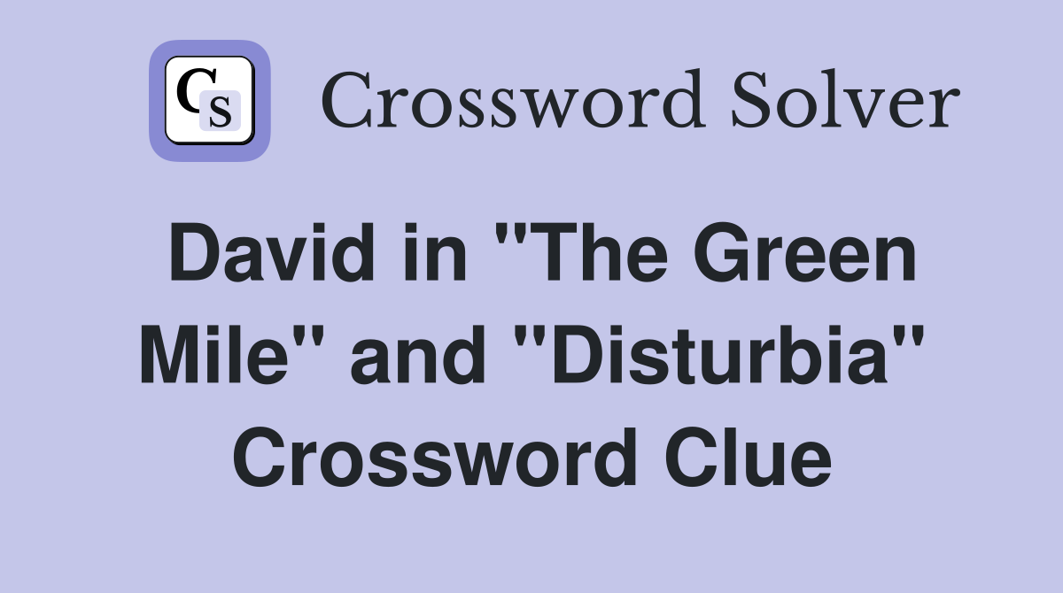 David in "The Green Mile" and "Disturbia" Crossword Clue