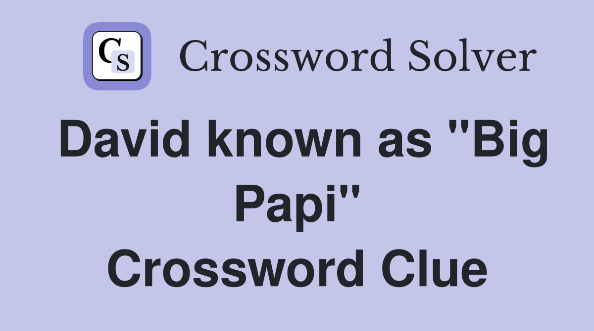 David known as "Big Papi" Crossword Clue
